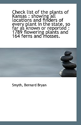 Check List of the Plants of Kansas: Showing All Locations and Finders of Every Plant in the State,